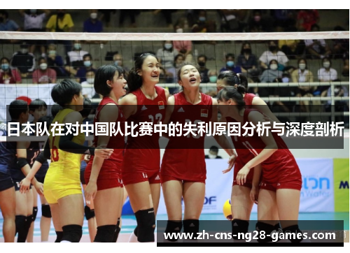 日本队在对中国队比赛中的失利原因分析与深度剖析