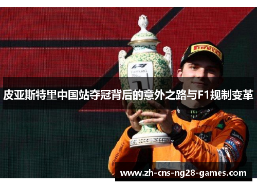 皮亚斯特里中国站夺冠背后的意外之路与F1规制变革