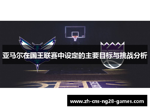 亚马尔在国王联赛中设定的主要目标与挑战分析