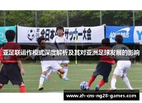 亚足联运作模式深度解析及其对亚洲足球发展的影响