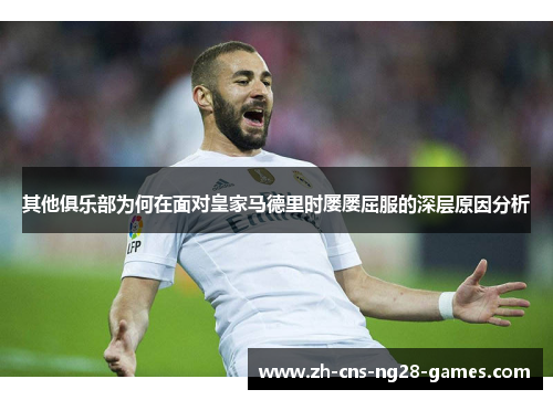 其他俱乐部为何在面对皇家马德里时屡屡屈服的深层原因分析