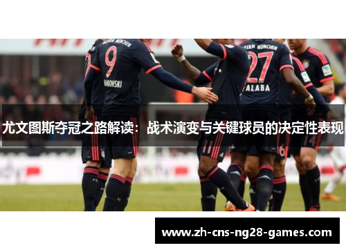尤文图斯夺冠之路解读：战术演变与关键球员的决定性表现
