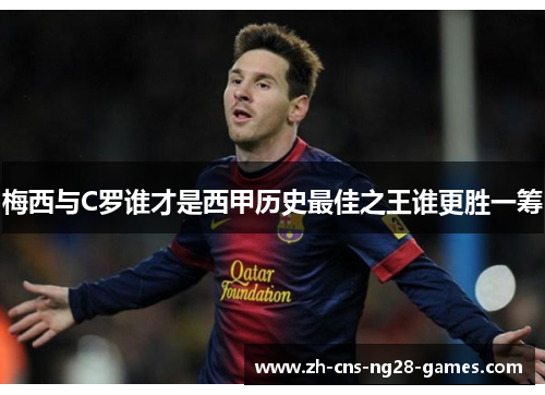 梅西与C罗谁才是西甲历史最佳之王谁更胜一筹