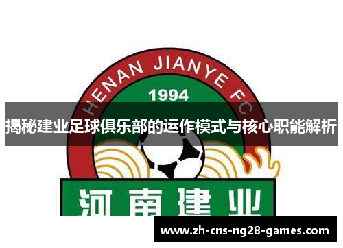 揭秘建业足球俱乐部的运作模式与核心职能解析