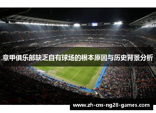 意甲俱乐部缺乏自有球场的根本原因与历史背景分析