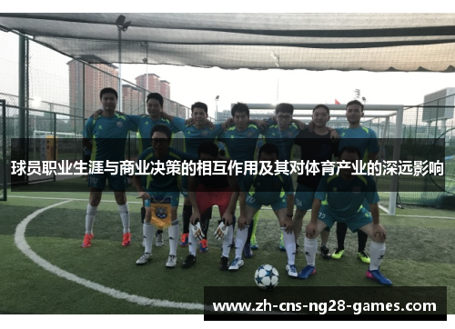 球员职业生涯与商业决策的相互作用及其对体育产业的深远影响