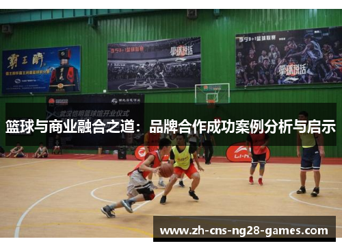篮球与商业融合之道：品牌合作成功案例分析与启示