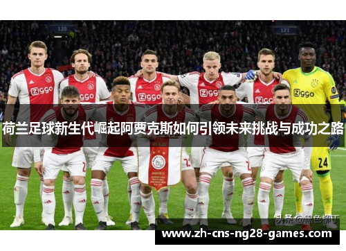 荷兰足球新生代崛起阿贾克斯如何引领未来挑战与成功之路