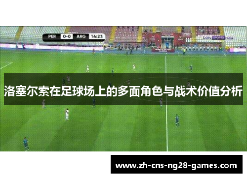 洛塞尔索在足球场上的多面角色与战术价值分析