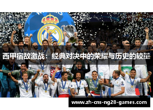 西甲宿敌激战：经典对决中的荣耀与历史的较量